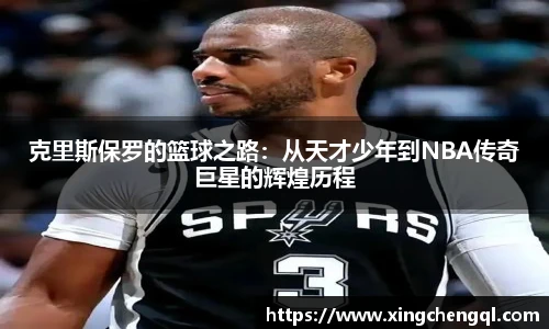 星空真人克里斯保罗的篮球之路：从天才少年到NBA传奇巨星的辉煌历程